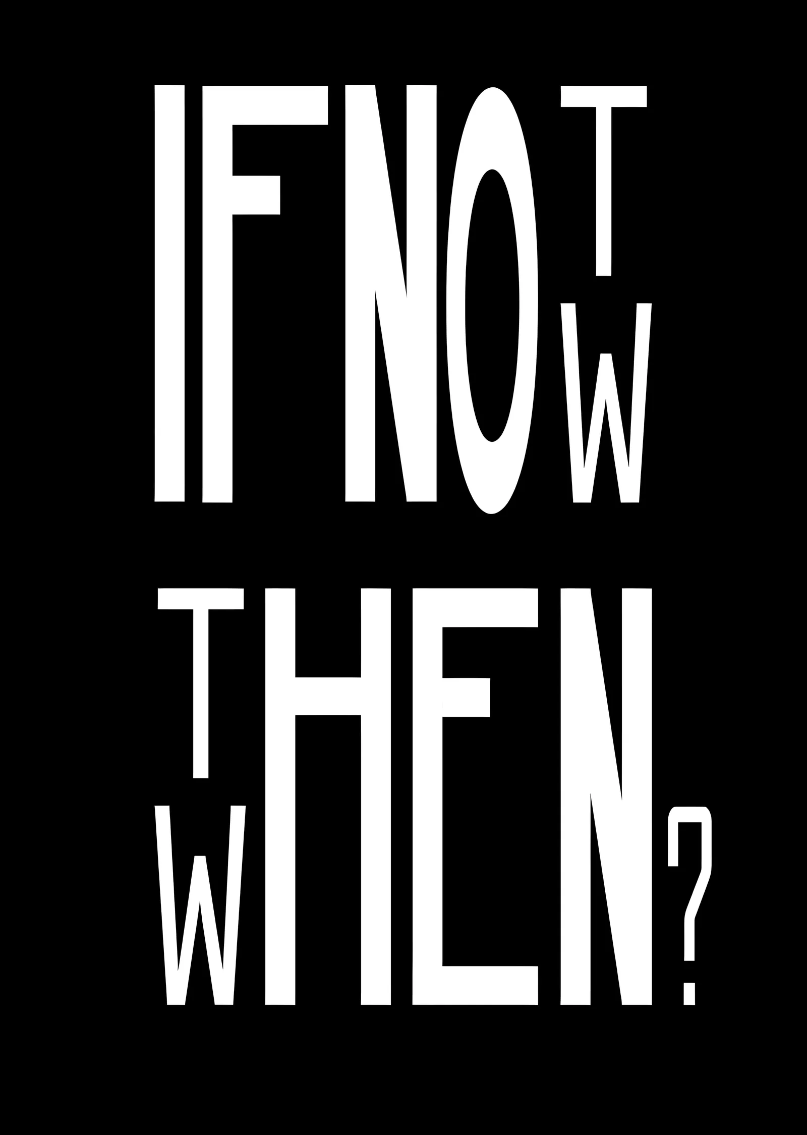 If Not Now, Then When? metal tablo